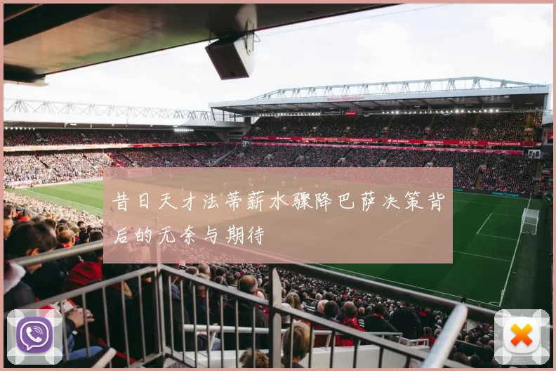 昔日天才法蒂薪水骤降巴萨决策背后的无奈与期待